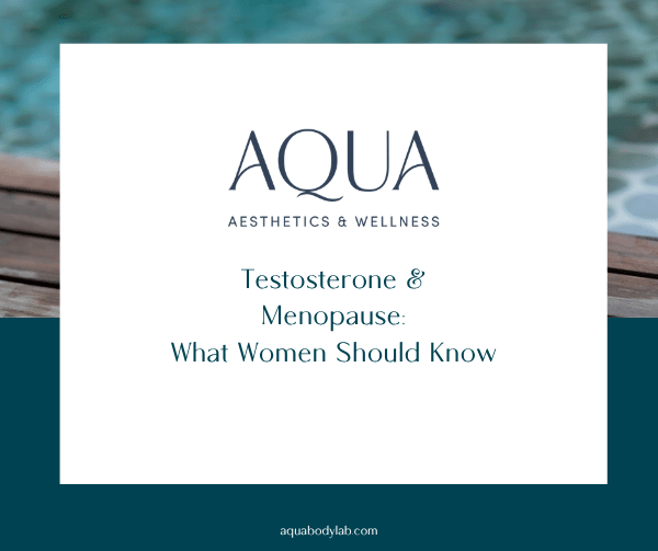 Aqua Aesthetics & Wellness — Testosterone and Menopause: What Women Should Know